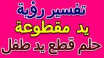 تفسير حلم قطع اليد للطفل