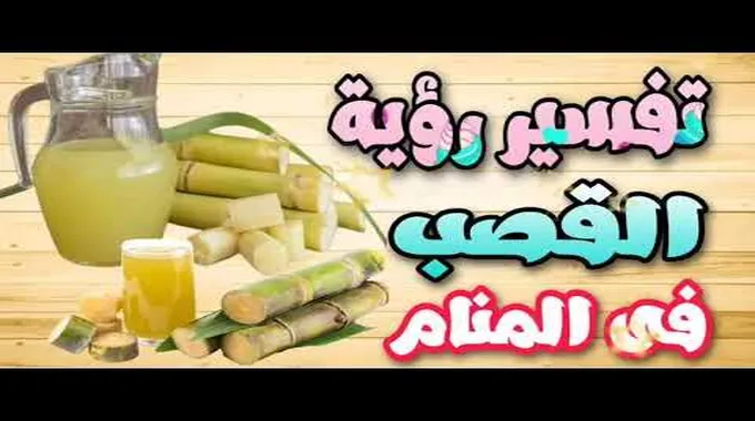 رؤية قصب السكر في المنام وتفسير حلم عصير القصب